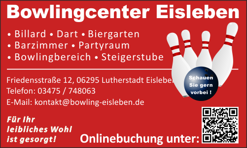 Bowling Center Eisleben, • Billard • Dart • Biergarten • Barzimmer • Partyraum • Bowlingbereich • Steigerstube, Friedensstraße, 06295 Lutherstadt Eisleben, Tel.: 03475 748063, kontakt@bowling-eisleben.de